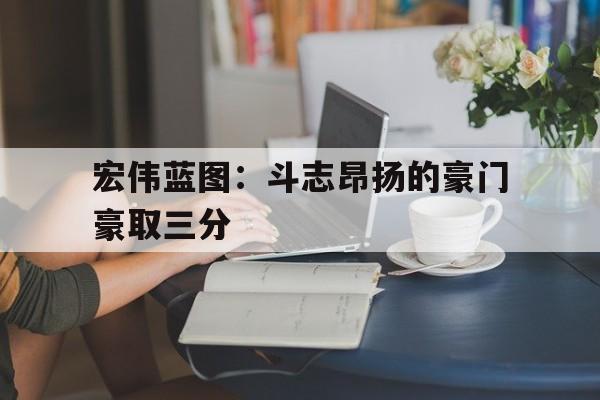 宏伟蓝图：斗志昂扬的豪门豪取三分的简单介绍